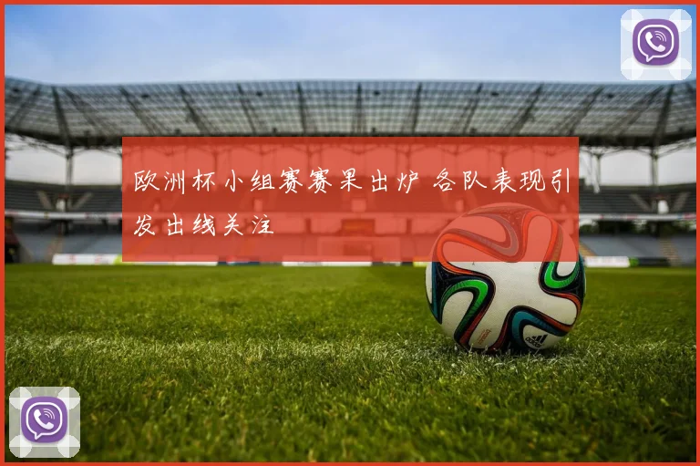 欧洲杯小组赛赛果出炉 各队表现引发出线关注